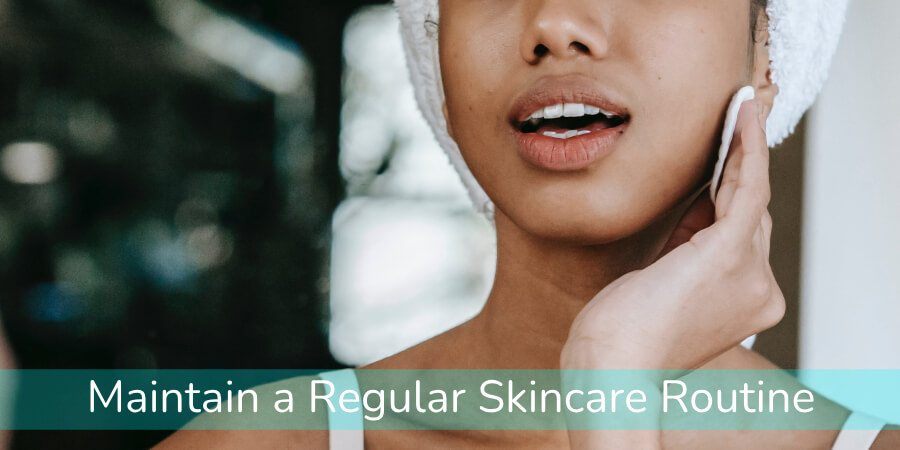 Maintain a Regular Skincare Routine
