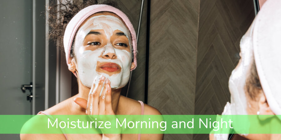 Moisturize Morning and Night